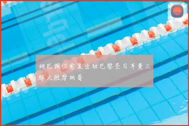 姆巴佩伤愈复出助巴黎圣日耳曼三球大胜摩纳哥